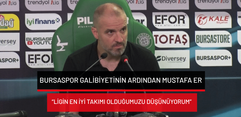 Bursaspor galibiyetinin ardından Mustafa Er: “Ligin en iyi takımı olduğumuzu düşünüyorum”