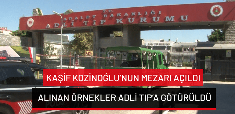 Kaşif Kozinoğlu’nun mezarı açıldı… Alınan örnekler Adli Tıp’a götürüldü