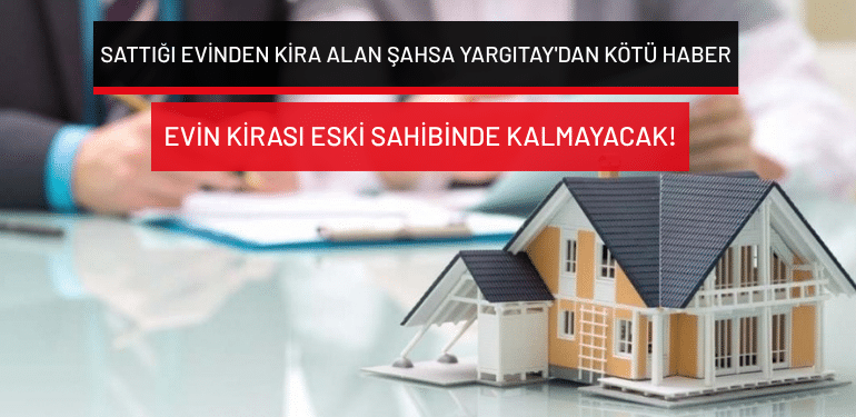 Sattığı evinden kira alan şahsa Yargıtay’dan kötü haber: Evin kirası eski sahibinde kalmayacak!