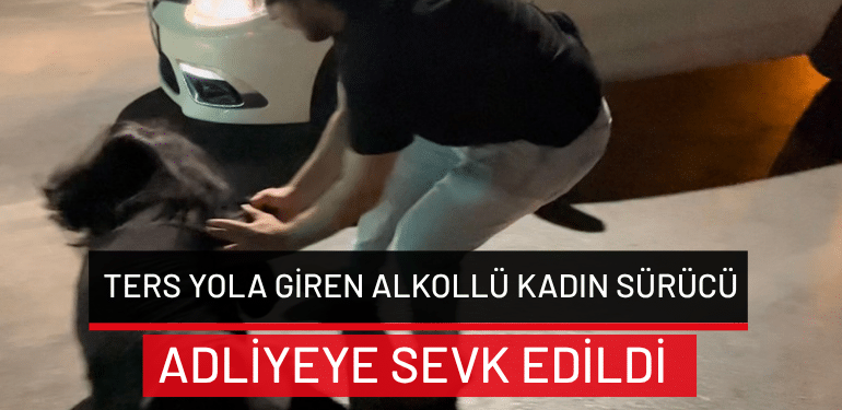 Bursa’da ters yola giren alkollü kadın sürücü adliyeye sevk edildi