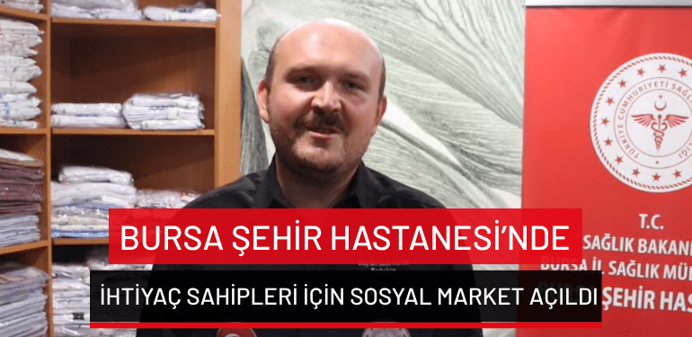 Bursa Şehir Hastanesi’nde ihtiyaç sahipleri için Sosyal Market açıldı