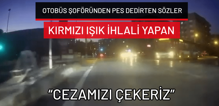 Bursa’da kırmızı ışık ihlali yapan otobüs şoföründen pes dedirten sözler: “Cezamızı çekeriz”