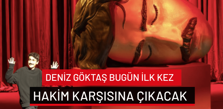 Deniz Göktaş bugün ilk kez hakim karşısına çıkacak