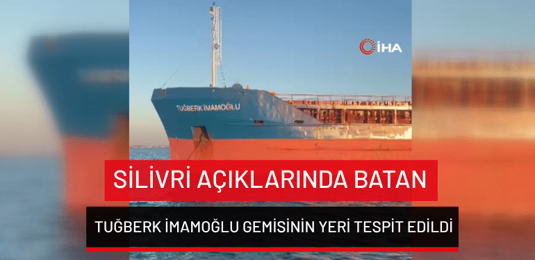 Silivri açıklarında batan Tuğberk İmamoğlu gemisinin yeri tespit edildi