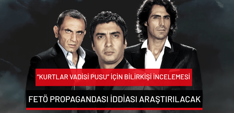 “Kurtlar Vadisi Pusu” için bilirkişi incelemesi: FETÖ propagandası iddiası araştırılacak