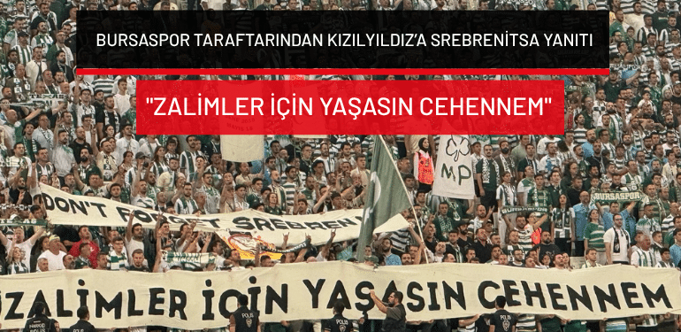 Bursaspor taraftarından Kızılyıldız’a Srebrenitsa yanıtı: “Zalimler için yaşasın cehennem”