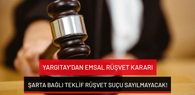 Yargıtay’dan emsal rüşvet kararı: Şarta bağlı teklif rüşvet suçu sayılmayacak!