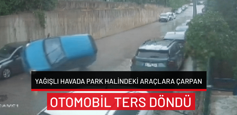 Bursa’da yağışlı havada park halindeki araçlara çarpan otomobil ters döndü