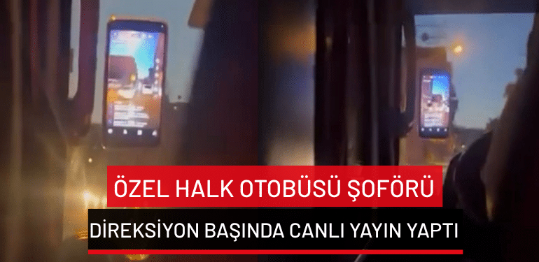 Bursa’da özel halk otobüsü şoförü direksiyon başında canlı yayın yaptı