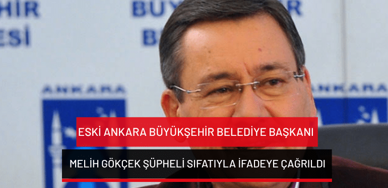 Eski Ankara Büyükşehir Belediye Başkanı Melih Gökçek şüpheli sıfatıyla ifadeye çağrıldı