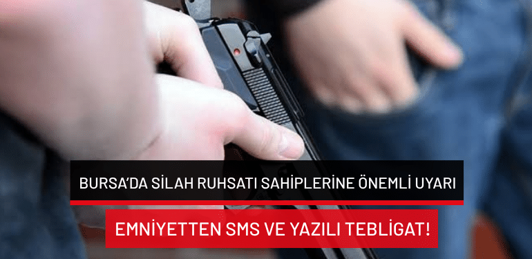 Bursa’da silah ruhsatı sahiplerine önemli uyarı: Emniyetten SMS ve yazılı tebligat!