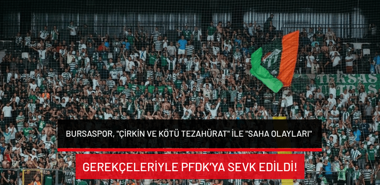 Bursaspor, “çirkin ve kötü tezahürat” ile “saha olayları” gerekçeleriyle PFDK’ya sevk edildi!