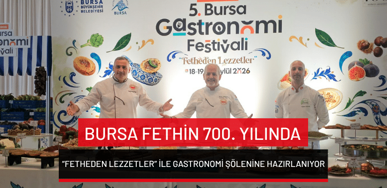 Uluslararası 5.Bursa Gastronomi Festivali “Fetheden Lezzetler” temasıyla başlıyor