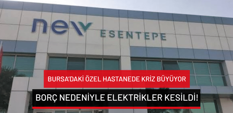 Bursa’da özel hastanede kriz büyüyor: Borç nedeniyle elektrikler kesildi!