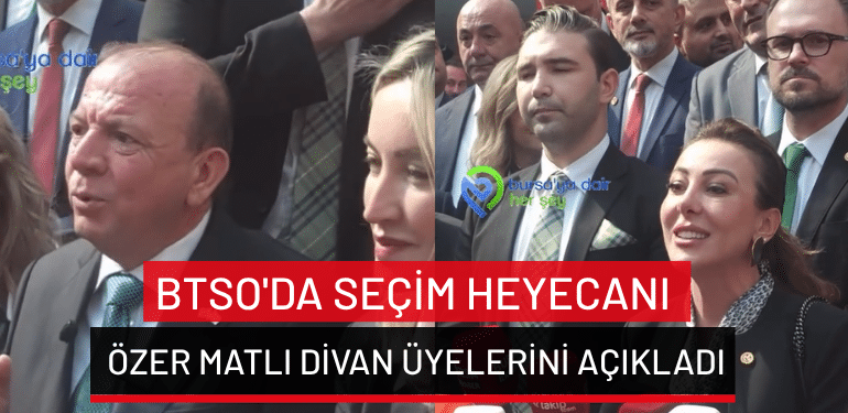 BTSO’da seçim heyecanı: Özer Matlı divan üyelerini açıkladı