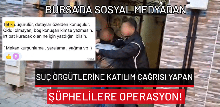 Bursa’da sosyal medyadan suç örgütlerine katılım çağrısı yapan şüphelilere operasyon!
