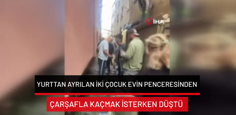 İstanbul’da yurttan ayrılan iki çocuk evin penceresinden çarşafla kaçmak isterken düştü
