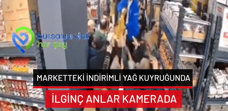 Bursa’da marketteki indirimli yağ kuyruğunda ilginç anlar kamerada