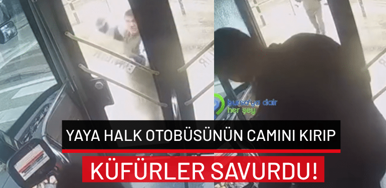 Bursa’da yaya halk otobüsünün camını kırıp küfürler savurdu!