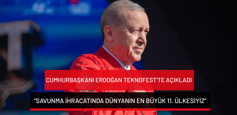 Cumhurbaşkanı Erdoğan TEKNOFEST’te açıkladı: “Savunma ihracatında dünyanın en büyük 11. ülkesiyiz”