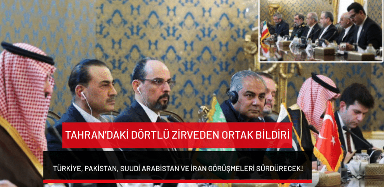 Tahran’daki dörtlü zirveden ortak bildiri: Türkiye, Pakistan, Suudi Arabistan ve İran görüşmeleri sürdürecek!
