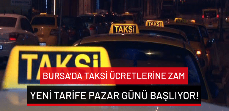 Bursa’da taksi ücretlerine zam: Yeni tarife pazar günü başlıyor!