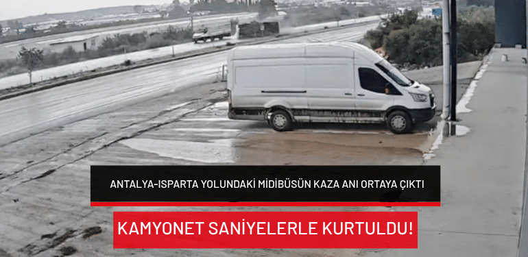 Antalya-Isparta yolundaki midibüsün kaza anı ortaya çıktı: Kamyonet saniyelerle kurtuldu!