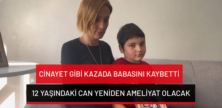 Bursa’daki cinayet gibi kazada babasını kaybetti: 12 yaşındaki Can yeniden ameliyat olacak