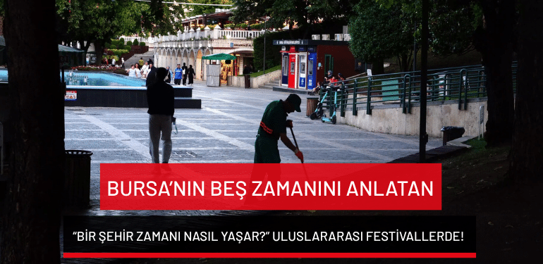 Bursa’nın beş zamanını anlatan “Bir Şehir Zamanı Nasıl Yaşar?” uluslararası festivallerde!