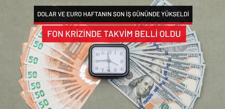 Dolar ve euro haftanın son iş gününde yükseldi… Fon krizinde takvim belli oldu