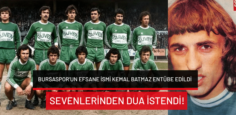 Bursaspor’un efsane ismi Kemal Batmaz entübe edildi: Sevenlerinden dua istendi!