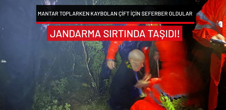 Bursa’da mantar toplarken kaybolan çift için seferber oldular: Jandarma sırtında taşıdı!