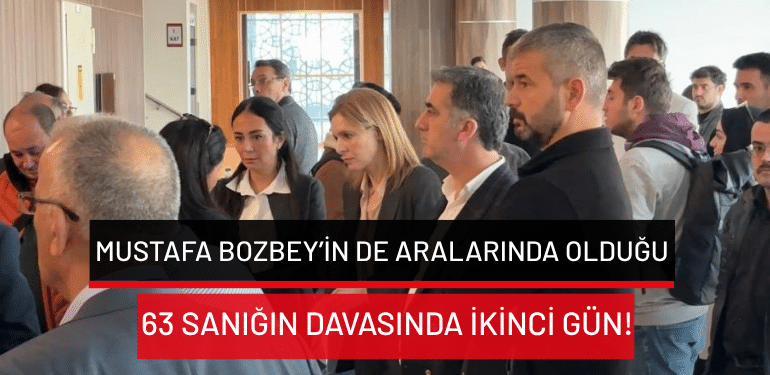 Mustafa Bozbey’in de aralarında olduğu 63 sanığın davasında ikinci gün!