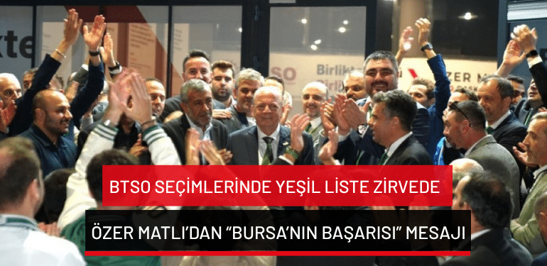 BTSO seçimlerinde yeşil liste zirvede: Özer Matlı’dan “Bursa’nın başarısı” mesajı