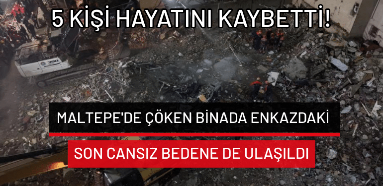 Maltepe’de çöken binada enkazdaki son cansız bedene de ulaşıldı: 5 kişi hayatını kaybetti!