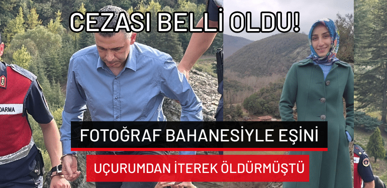Yalova’da fotoğraf bahanesiyle eşini uçurumdan iterek öldürmüştü: Cezası belli oldu!