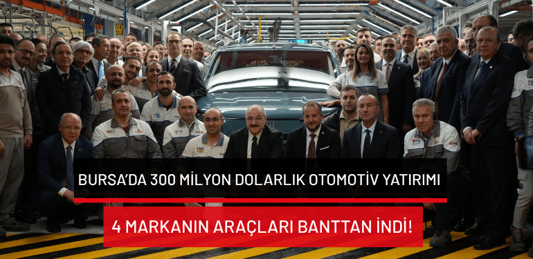 Bursa’da 300 milyon dolarlık otomotiv yatırımı: 4 markanın araçları banttan indi!