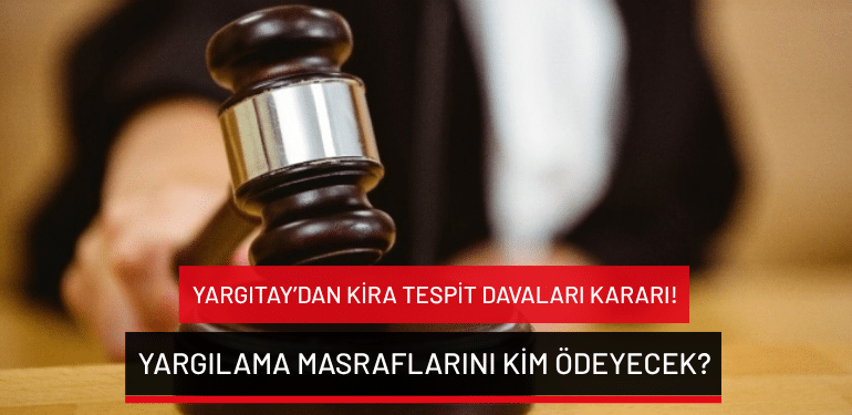 Yargıtay’dan kira tespit davaları kararı! Yargılama masraflarını kim ödeyecek?