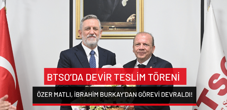 BTSO’da devir teslim töreni: Özer Matlı, İbrahim Burkay’dan görevi devraldı!