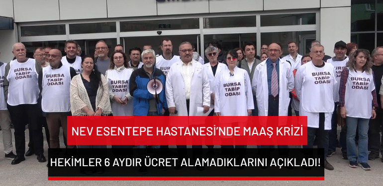 Bursa’da NEV Esentepe Hastanesi’nde maaş krizi: Hekimler 6 aydır ücret alamadıklarını açıkladı!