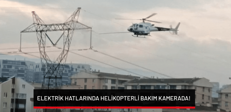 Bursa’da elektrik hatlarında helikopterli bakım kamerada!