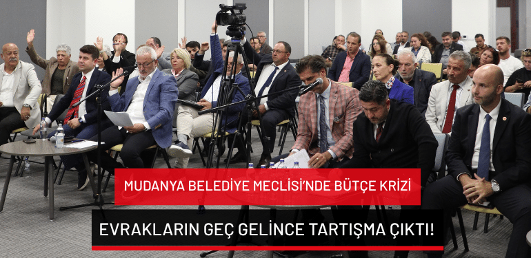 Mudanya Belediye Meclisi’nde bütçe krizi: Evrakların geç gelince tartışma çıktı!