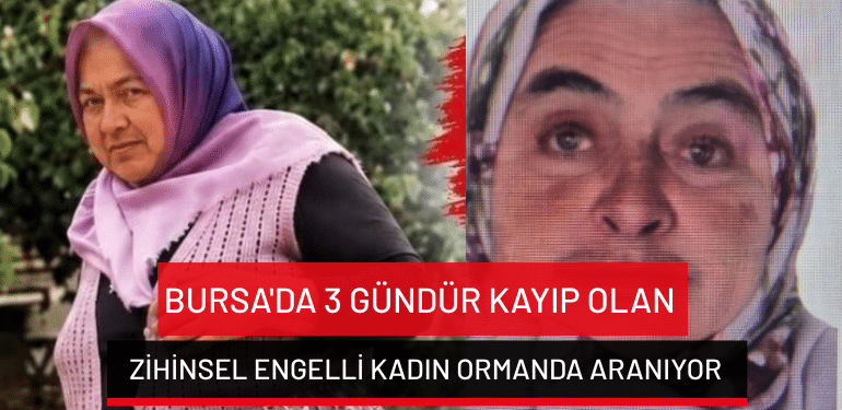 Bursa’da 3 gündür kayıp olan zihinsel engelli kadın ormanda aranıyor
