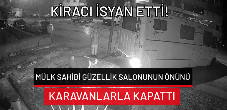 Bursa’da mülk sahibi güzellik salonunun önünü karavanlarla kapattı: Kiracı isyan etti!