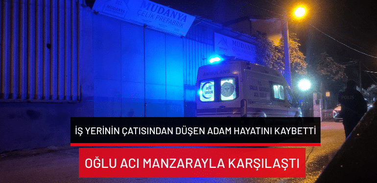 Bursa’da iş yerinin çatısından düşen adam hayatını kaybetti… Oğlu acı manzarayla karşılaştı