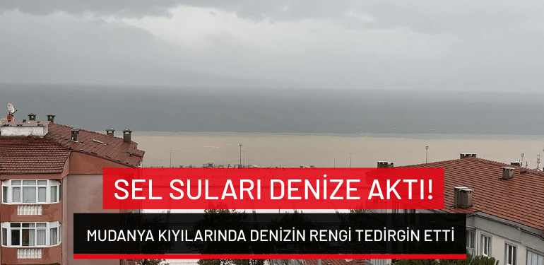 Bursa’da sel suları denize aktı! Mudanya kıyılarında denizin rengi tedirgin etti