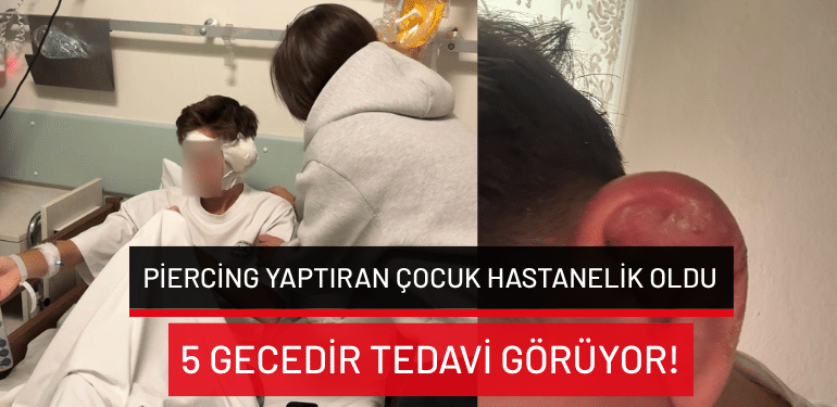 Bursa’da piercing yaptıran çocuk hastanelik oldu: 5 gecedir tedavi görüyor!