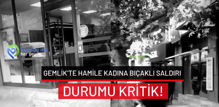 Bursa Gemlik’te hamile kadına bıçaklı saldırı: Durumu kritik!