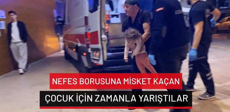 Bursa’da nefes borusuna misket kaçan çocuk için zamanla yarıştılar