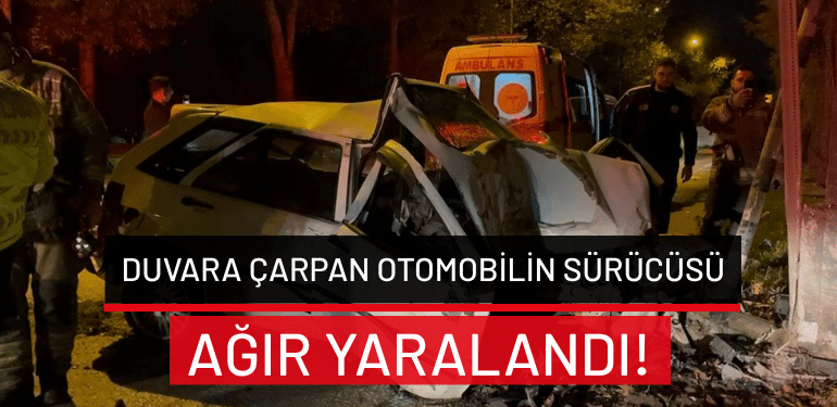 Bursa’da duvara çarpan otomobilin sürücüsü ağır yaralandı!